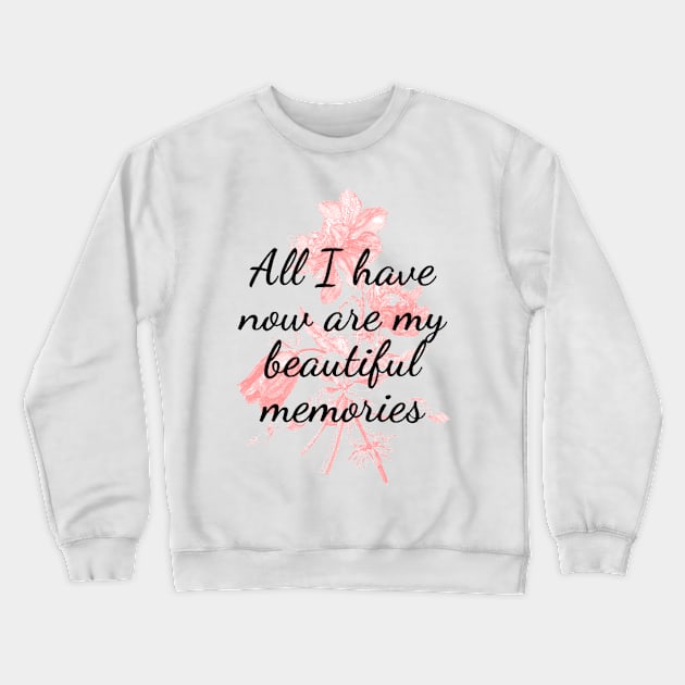 All I have now are my beautiful memories Crewneck Sweatshirt by 0.4MILIANI